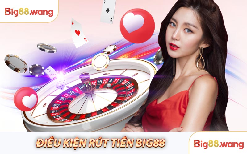 5 điều kiện cần nhớ khi rút tiền ở Big88