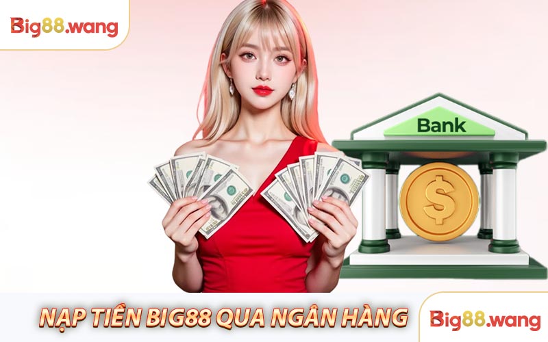 Nạp tiền Big88 qua quầy ngân hàng