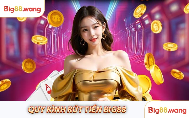 Hướng dẫn 4 bước rút tiền Big88 chuẩn xác