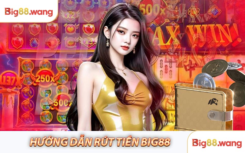 Hướng Dẫn Rút Tiền Big88