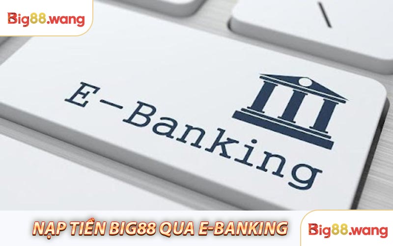 Nạp tiền Big88 qua E- banking